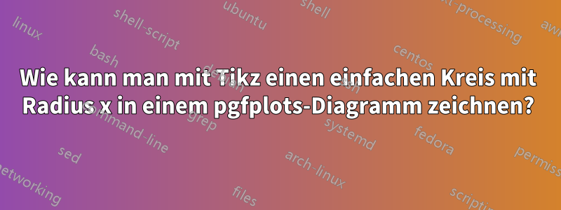 Wie kann man mit Tikz einen einfachen Kreis mit Radius x in einem pgfplots-Diagramm zeichnen?