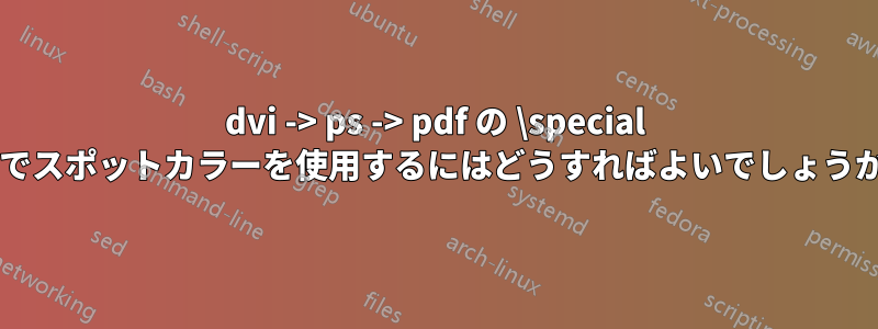 dvi -> ps -> pdf の \special 内でスポットカラーを使用するにはどうすればよいでしょうか?