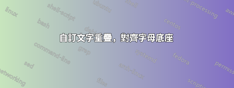 自訂文字重疊，對齊字母底座