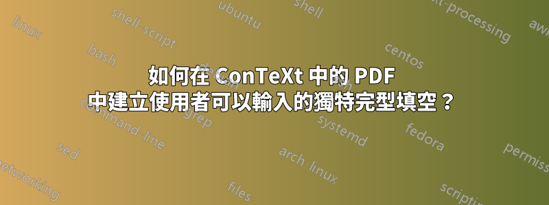如何在 ConTeXt 中的 PDF 中建立使用者可以輸入的獨特完型填空？