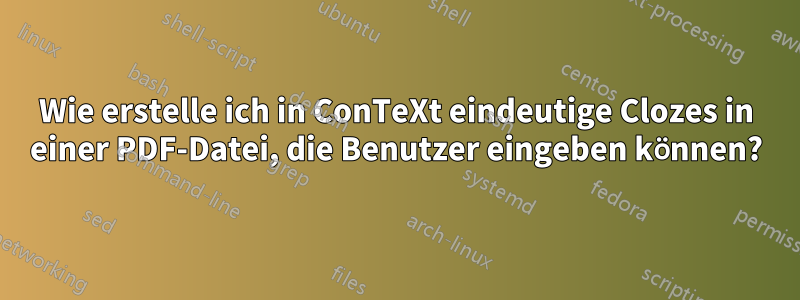Wie erstelle ich in ConTeXt eindeutige Clozes in einer PDF-Datei, die Benutzer eingeben können?