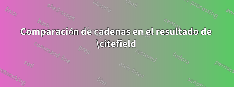 Comparación de cadenas en el resultado de \citefield