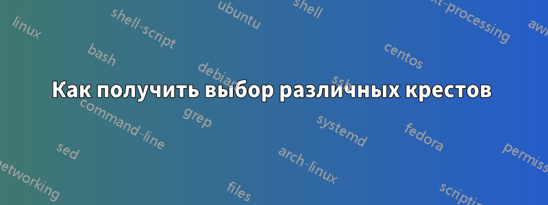 Как получить выбор различных крестов