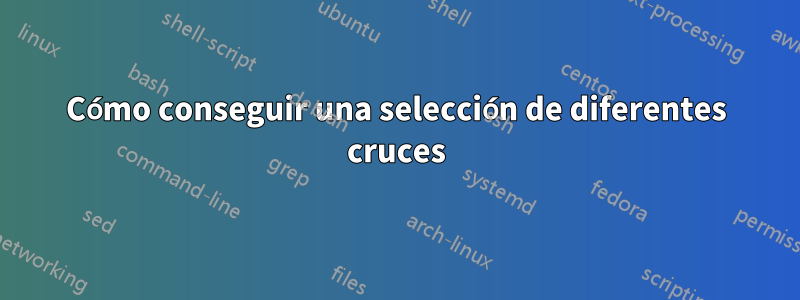 Cómo conseguir una selección de diferentes cruces
