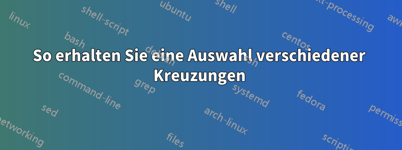 So erhalten Sie eine Auswahl verschiedener Kreuzungen