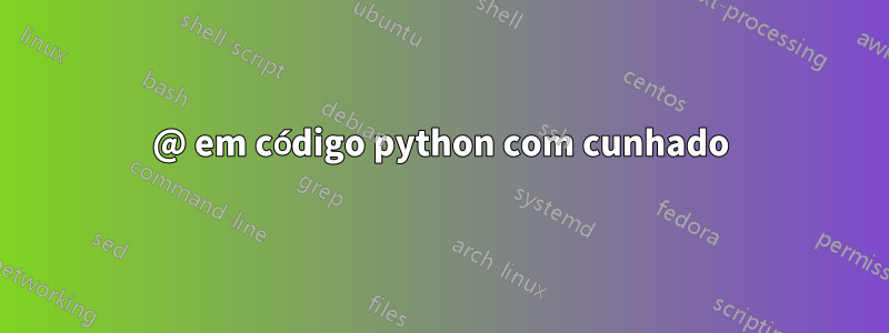 @ em código python com cunhado