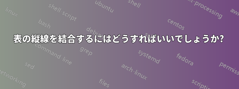 表の縦線を結合するにはどうすればいいでしょうか?