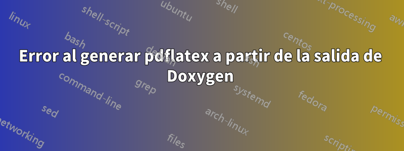 Error al generar pdflatex a partir de la salida de Doxygen