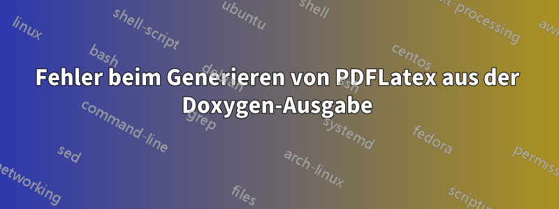Fehler beim Generieren von PDFLatex aus der Doxygen-Ausgabe