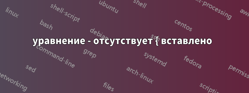 уравнение - отсутствует { вставлено 