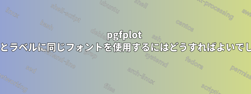 pgfplot の目盛りとラベルに同じフォントを使用するにはどうすればよいでしょうか?