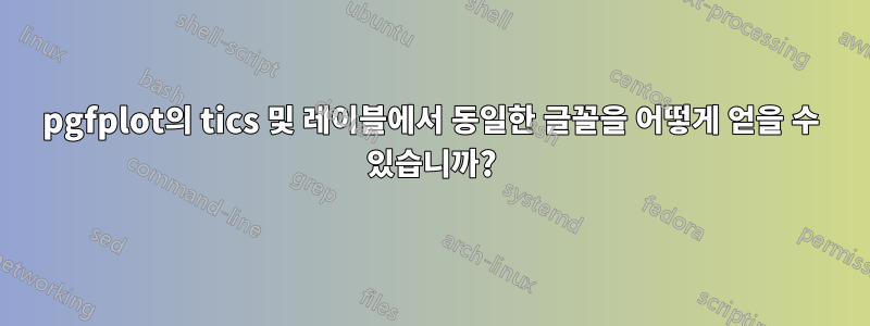 pgfplot의 tics 및 레이블에서 동일한 글꼴을 어떻게 얻을 수 있습니까?