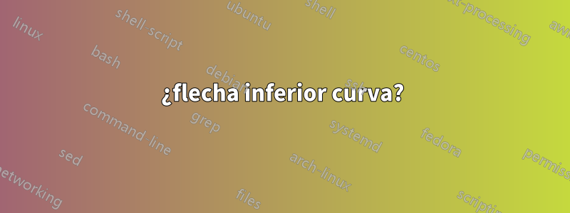 ¿flecha inferior curva?