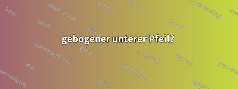 gebogener unterer Pfeil?