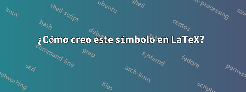 ¿Cómo creo este símbolo en LaTeX? 