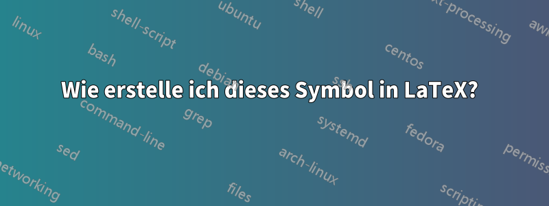 Wie erstelle ich dieses Symbol in LaTeX? 