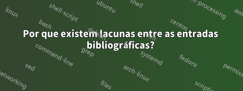 Por que existem lacunas entre as entradas bibliográficas?