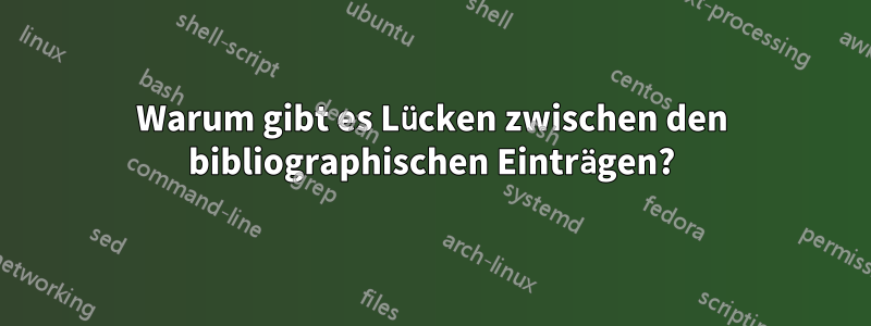 Warum gibt es Lücken zwischen den bibliographischen Einträgen?