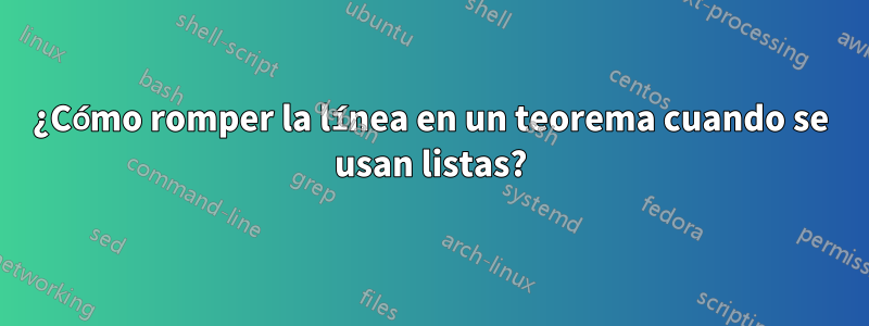 ¿Cómo romper la línea en un teorema cuando se usan listas?