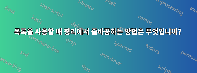목록을 사용할 때 정리에서 줄바꿈하는 방법은 무엇입니까?