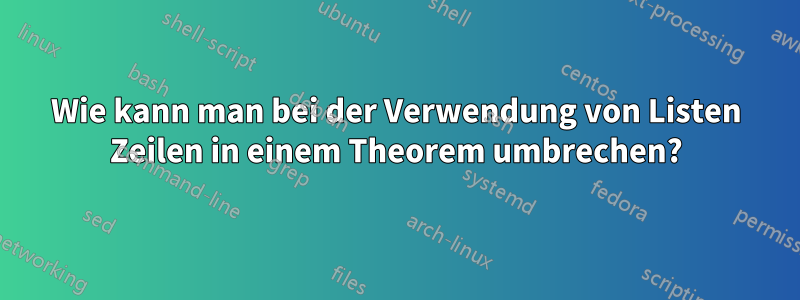 Wie kann man bei der Verwendung von Listen Zeilen in einem Theorem umbrechen?