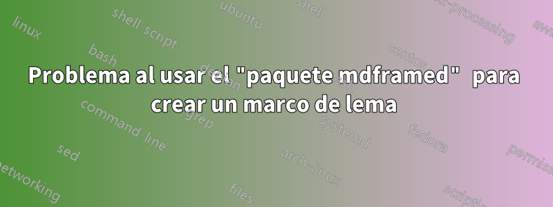 Problema al usar el "paquete mdframed" para crear un marco de lema