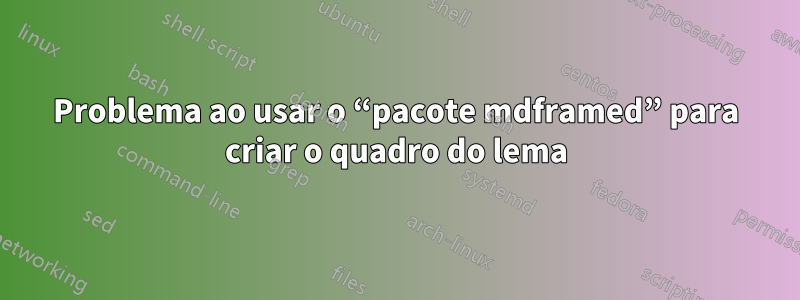 Problema ao usar o “pacote mdframed” para criar o quadro do lema