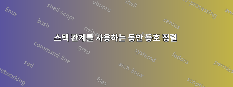 스택 관계를 사용하는 동안 등호 정렬