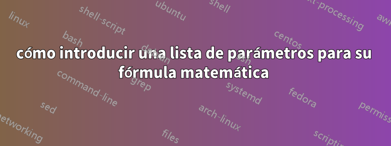 cómo introducir una lista de parámetros para su fórmula matemática