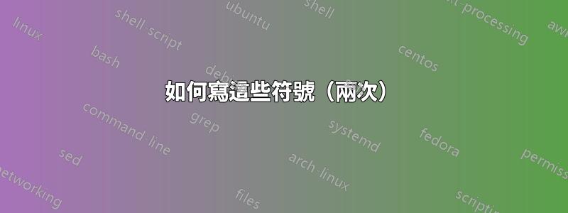 如何寫這些符號（兩次）