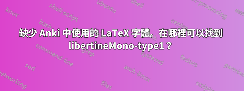 缺少 Anki 中使用的 LaTeX 字體。在哪裡可以找到 libertineMono-type1？