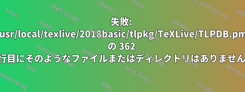 失敗: /usr/local/texlive/2018basic/tlpkg/TeXLive/TLPDB.pm の 362 行目にそのようなファイルまたはディレクトリはありません