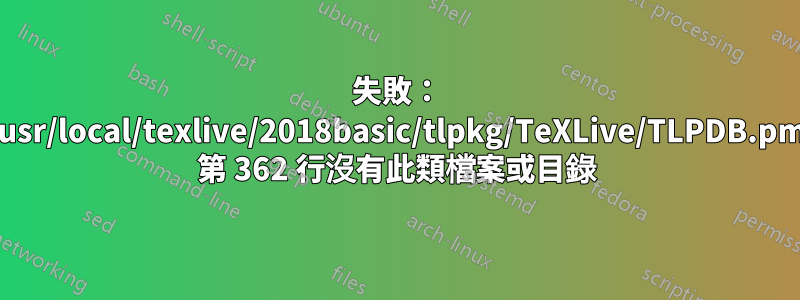 失敗： /usr/local/texlive/2018basic/tlpkg/TeXLive/TLPDB.pm 第 362 行沒有此類檔案或目錄