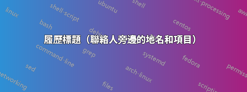 履歷標題（聯絡人旁邊的地名和項目）