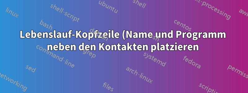 Lebenslauf-Kopfzeile (Name und Programm neben den Kontakten platzieren)