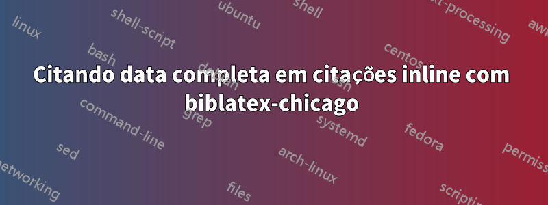 Citando data completa em citações inline com biblatex-chicago