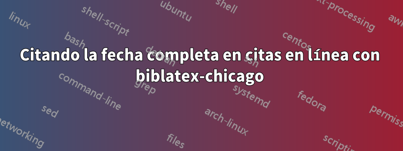 Citando la fecha completa en citas en línea con biblatex-chicago