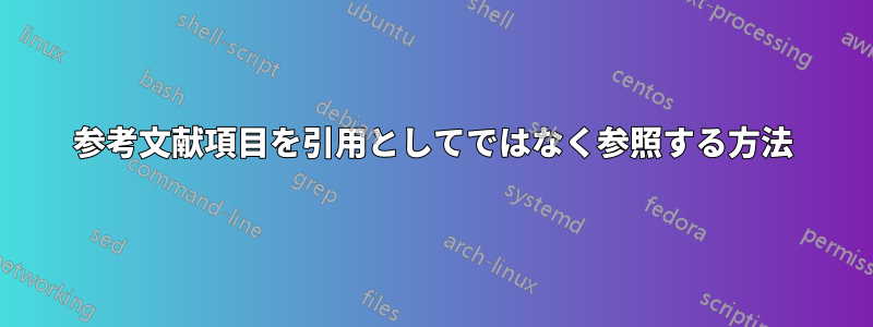 参考文献項目を引用としてではなく参照する方法