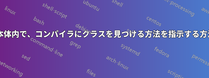 メインファイル本体内で、コンパイラにクラスを見つける方法を指示する方法はありますか?