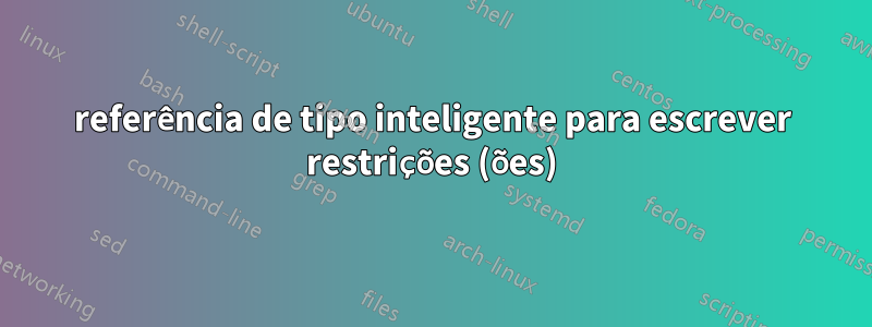 referência de tipo inteligente para escrever restrições (ões)