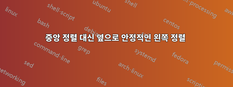 중앙 정렬 대신 옆으로 안정적인 왼쪽 정렬