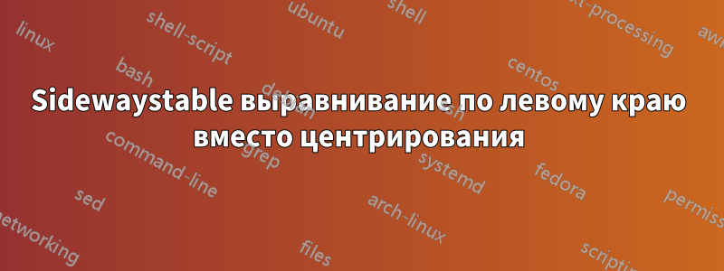 Sidewaystable выравнивание по левому краю вместо центрирования