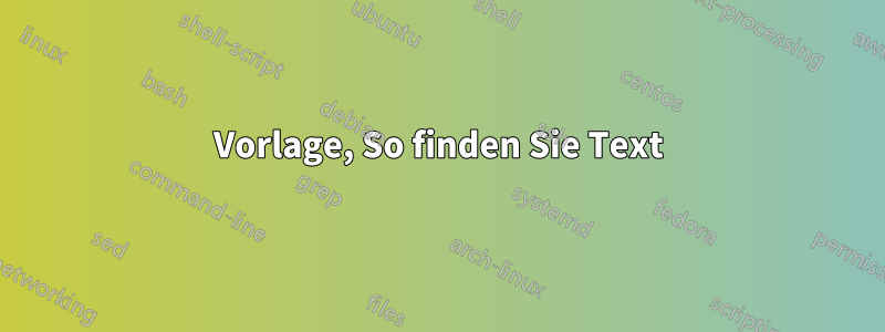 Vorlage, So finden Sie Text