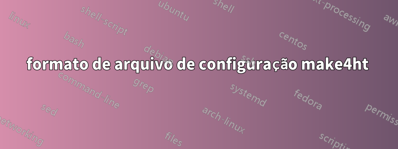 formato de arquivo de configuração make4ht