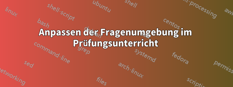 Anpassen der Fragenumgebung im Prüfungsunterricht