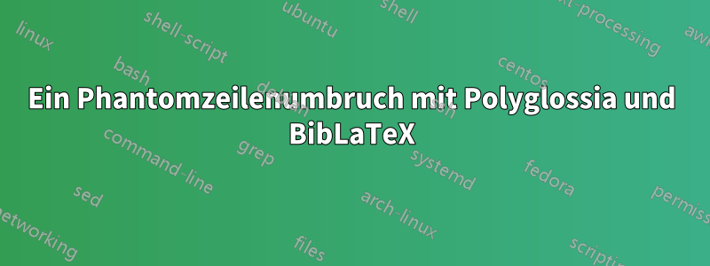 Ein Phantomzeilenumbruch mit Polyglossia und BibLaTeX