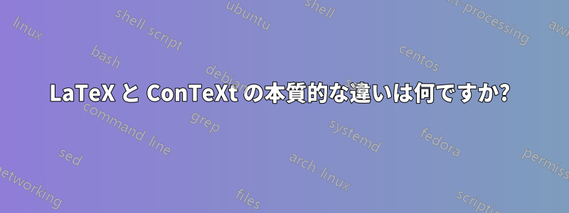 LaTeX と ConTeXt の本質的な違いは何ですか? 