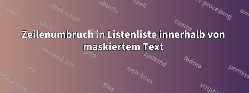 Zeilenumbruch in Listenliste innerhalb von maskiertem Text