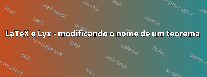 LaTeX e Lyx - modificando o nome de um teorema