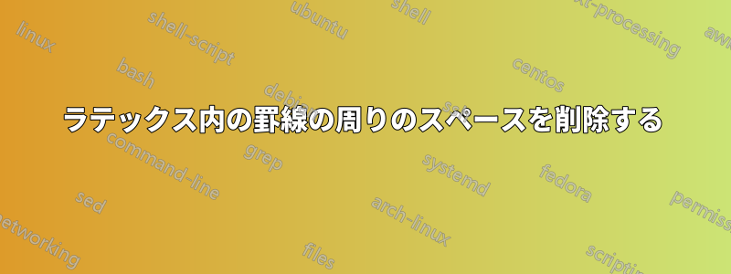 ラテックス内の罫線の周りのスペースを削除する